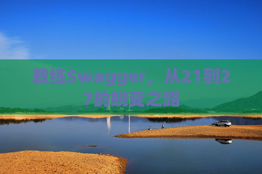 教练Swagger，从21到27的蜕变之路